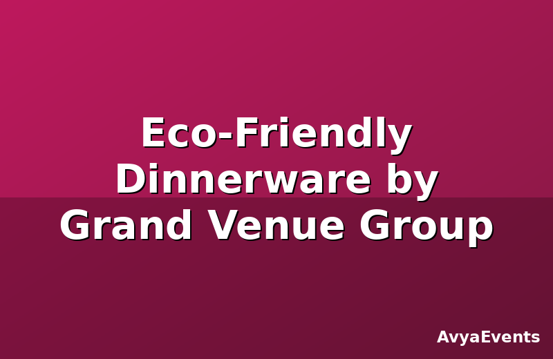 Eco-Friendly Dinnerware by Grand Venue Group