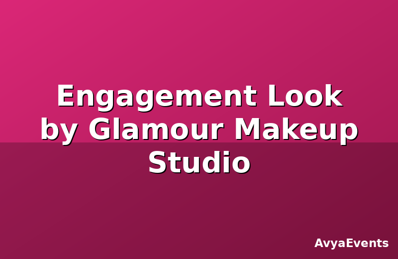 Engagement Look by Glamour Makeup Studio
