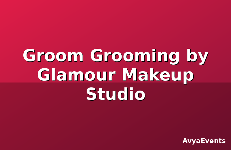 Groom Grooming by Glamour Makeup Studio