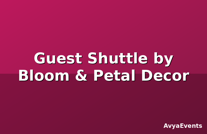 Guest Shuttle by Bloom & Petal Decor
