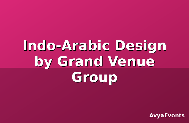 Indo-Arabic Design by Grand Venue Group