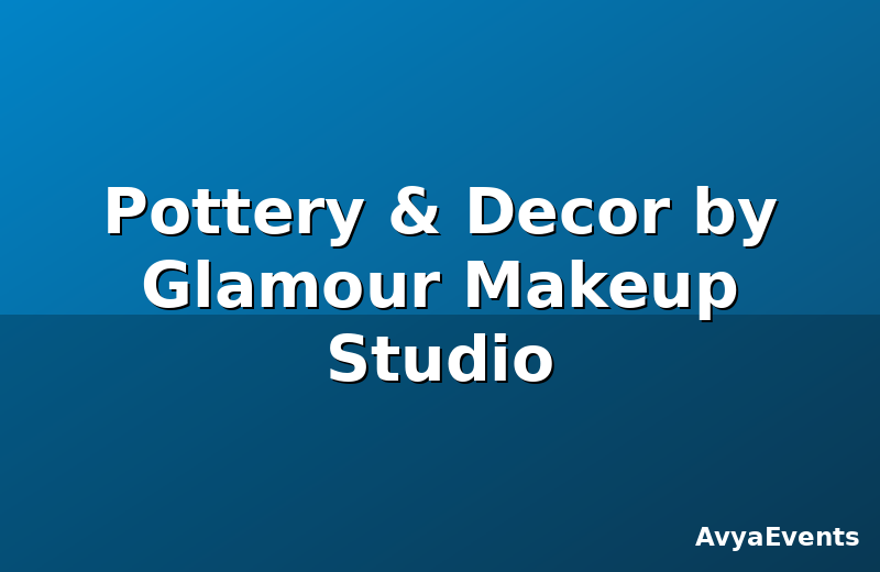 Pottery & Decor by Glamour Makeup Studio